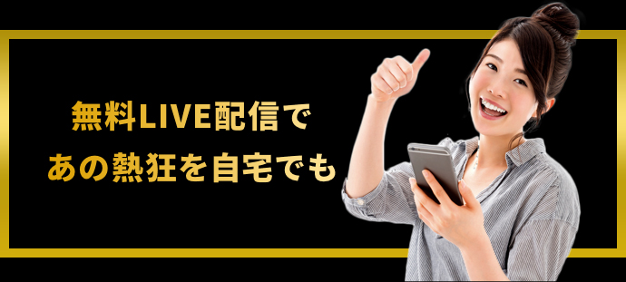 無料ライブ配信であの熱狂を自宅でも