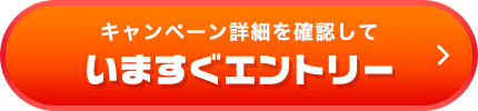 キャンペーン詳細を確認していますぐエントリー