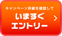 キャンペーン詳細を確認していますぐエントリー