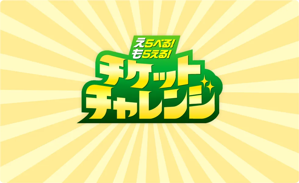 えらべる！もらえる！チケットチャレンジ