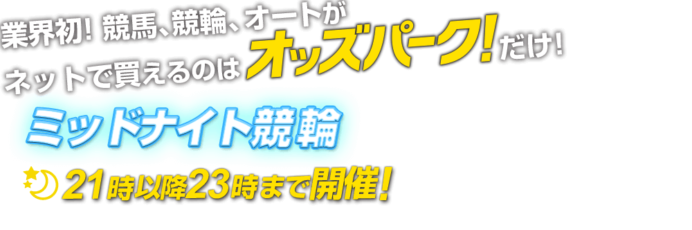 業界初! 競馬、競輪、オートがネットで買えるのはオッズパークだけ！ ミッドナイト競輪 21時以降23時まで開催!
