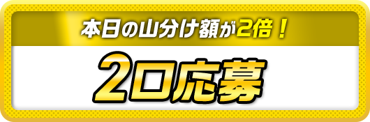 本日の山分け額が2倍！2口応募
