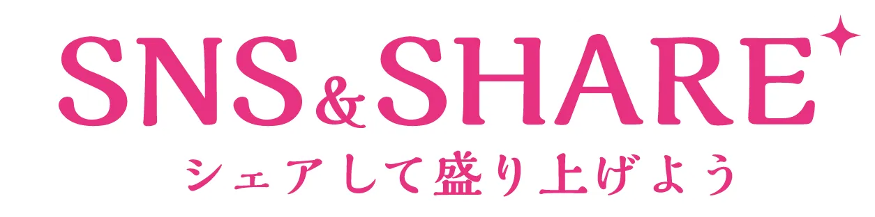 SNS & SHARE シェアして盛り上げよう