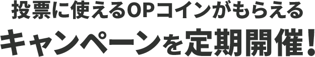 投票に使えるOPコインがもらえるキャンペーンを定期開催!