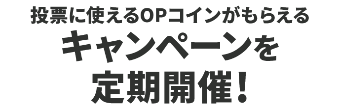 投票に使えるOPコインがもらえるキャンペーンを定期開催!