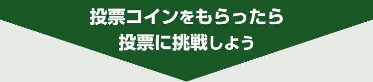 投票コインをもらったら投票に挑戦しよう