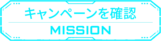 キャンペーンを確認 MISSION